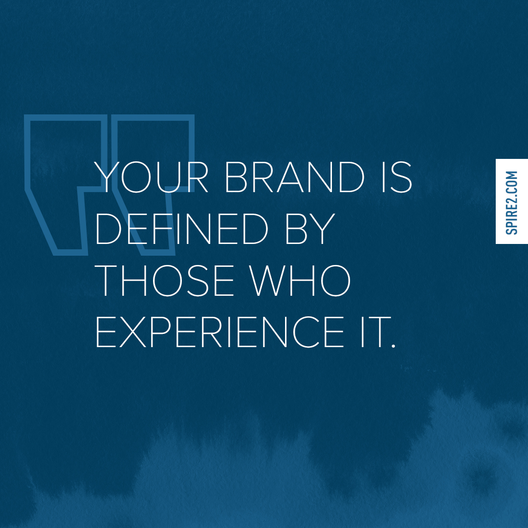 Your brand is defined by those who experience it.